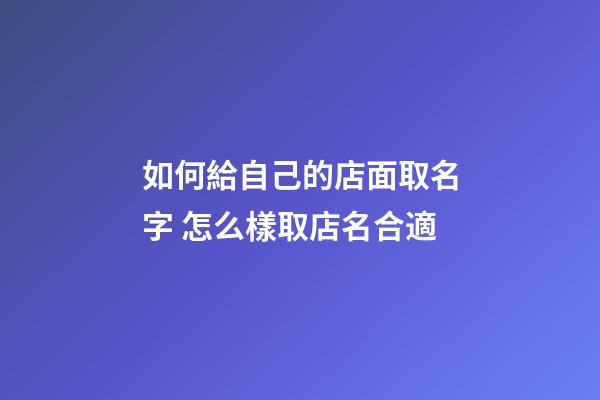 如何給自己的店面取名字 怎么樣取店名合適-第1張-店鋪起名-玄機(jī)派